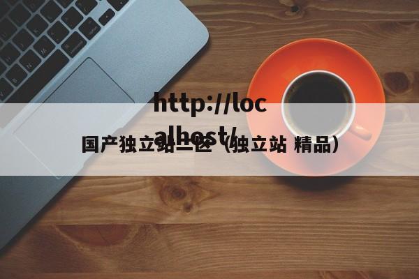 国产独立站二区（独立站 精品）